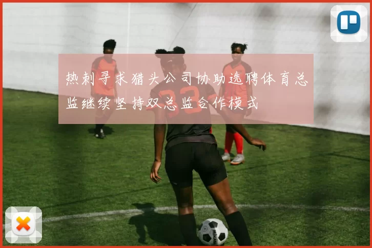 热刺寻求猎头公司协助选聘体育总监继续坚持双总监合作模式