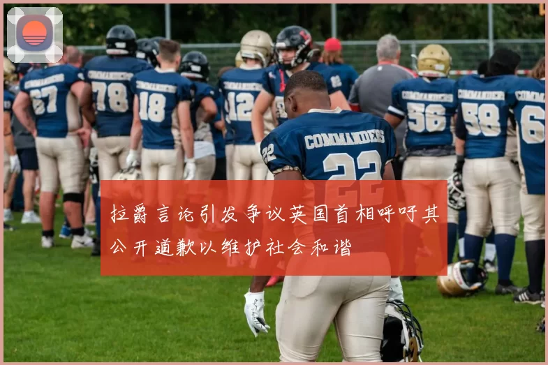 拉爵言论引发争议英国首相呼吁其公开道歉以维护社会和谐