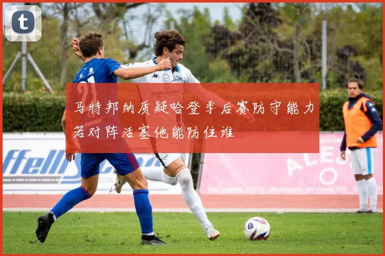 马特邦纳质疑哈登季后赛防守能力若对阵活塞他能防住谁